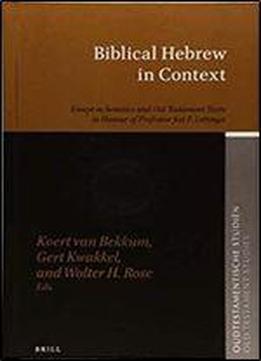 Biblical Hebrew In Context: Essays In Semitics And Old Testament Texts In Honour Of Professor Jan P. Lettinga