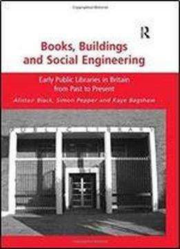 Books, Buildings And Social Engineering: Early Public Libraries In Britain From Past To Present
