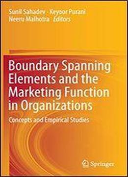 Boundary Spanning Elements And The Marketing Function In Organizations: Concepts And Empirical Studies