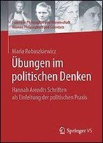 Bungen Im Politischen Denken: Hannah Arendts Schriften Als Einleitung Der Politischen Praxis