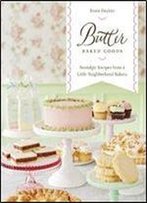 Butter Baked Goods: Nostalgic Recipes From A Little Neighborhood Bakery