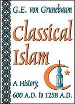 Classical Islam: A History, 600 A.d. To 1258 A.d
