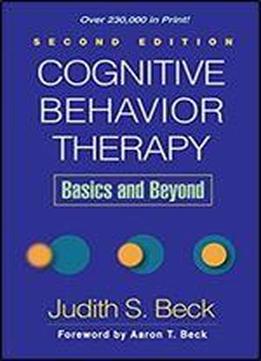 Cognitive Behavior Therapy, Second Edition: Basics And Beyond