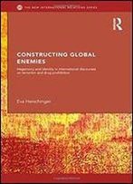 Constructing Global Enemies: Hegemony And Identity In International Discourses On Terrorism And Drug Prohibition