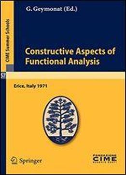 Constructive Aspects Of Functional Analysis: Lectures Given At A Summer School Of The Centro Internazionale Matematico Estivo (c.i.m.e.) Held In Erice ... 27-july 7, 1971 (c.i.m.e. Summer Schools)