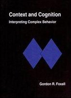 Context And Cognition: Interpreting Complex Behavior