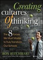 Creating Cultures Of Thinking: The 8 Forces We Must Master To Truly Transform Our Schools