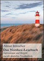 Das Nordsee-Lesebuch: Impressionen Und Rezepte Von Der Deutschen Nordseekste