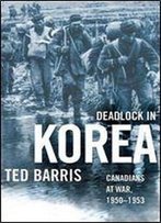 Deadlock In Korea: Canadians At War, 1950-1953