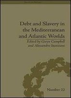 Debt And Slavery In The Mediterranean And Atlantic Worlds