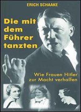 Die Mit Dem Fuhrer Tanzten - Wie Frauen Hitlers Zur Macht Verhalfen