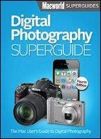 Digital Photography Superguide (Macworld Superguides Book 26)