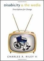 Disability And The Media: Prescriptions For Change