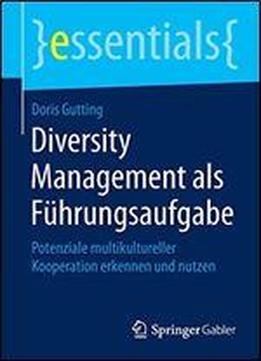 Diversity Management Als Fhrungsaufgabe: Potenziale Multikultureller Kooperation Erkennen Und Nutzen