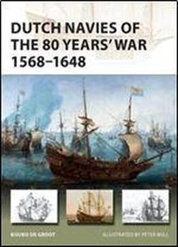 Dutch Navies Of The 80 Years War 15681648 (osprey New Vanguard 263)