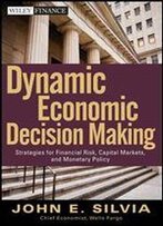 Dynamic Economic Decision Making: Strategies For Financial Risk, Capital Markets, And Monetary Policy