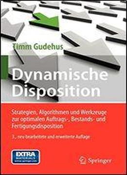 Dynamische Disposition: Strategien, Algorithmen Und Werkzeuge Zur Optimalen Auftrags-, Bestands- Und Fertigungsdisposition