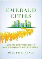 Emerald Cities:Urban Sustainability And Economic Development: Urban Sustainability And Economic Development