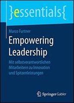 Empowering Leadership : Mit Selbstverantwortlichen Mitarbeitern Zu Innovation Und Spitzenleistungen