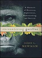 Encountering Gorillas: A Chronicle Of Discovery, Exploitation, Understanding, And Survival