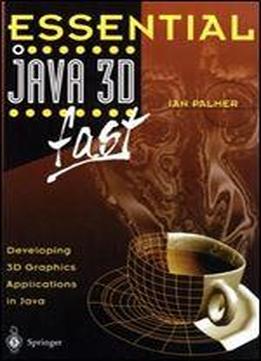 Essential Java 3d Fast: Developing 3d Graphics Applications In Java