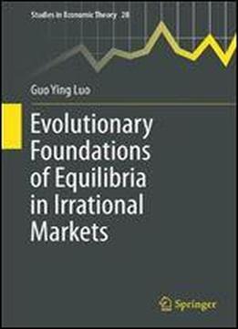 Evolutionary Foundations Of Equilibria In Irrational Markets (studies In Economic Theory)