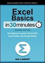 Excel Basics In 30 Minutes (2nd Edition): The Beginner's Guide To Microsoft Excel And Google Sheets