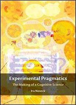 Experimental Pragmatics: The Making Of A Cognitive Science