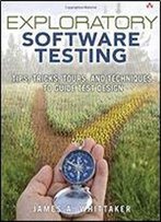 Exploratory Software Testing: Tips, Tricks, Tours, And Techniques To Guide Test Design