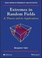 Extremes In Random Fields: A Theory And Its Applications