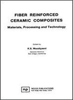 Fiber Reinforced Ceramic Composites: Materials, Processing And Technology (Materials Science And Process Technology Series)