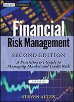 Financial Risk Management: A Practitioner's Guide To Managing Market And Credit Risk