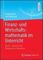 Finanz- Und Wirtschaftsmathematik Im Unterricht Band 2: Optionen Und Okonomische Funktionen