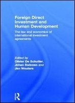 Foreign Direct Investment And Human Development: The Law And Economics Of International Investment Agreements