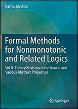 Formal Methods For Nonmonotonic And Related Logics: Vol Ii: Theory Revision, Inheritance, And Various Abstract Properties