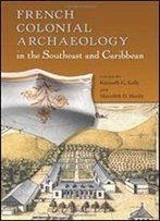 French Colonial Archaeology In The Southeast And Caribbean