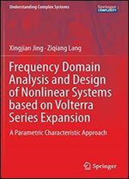Frequency Domain Analysis And Design Of Nonlinear Systems Based On Volterra Series Expansion: A Parametric Characteristic Approach