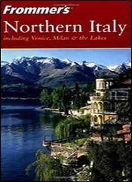 Frommer's Northern Italy: Including Venice, Milan & The Lakes