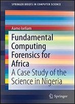 Fundamental Computing Forensics For Africa: A Case Study Of The Science In Nigeria