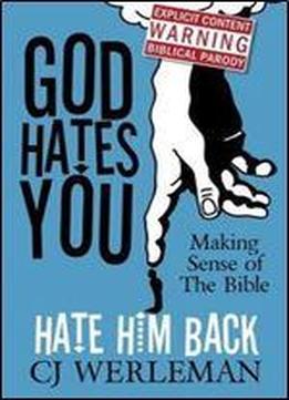 God Hates You, Hate Him Back: Making Sense Of The Bible