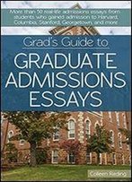 Grad's Guide To Graduate Admissions Essays: Examples From Real Students Who Got Into Top Schools