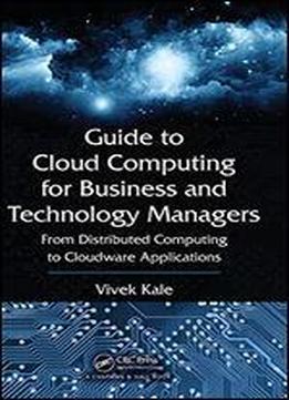 Guide To Cloud Computing For Business And Technology Managers: From Distributed Computing To Cloudware Applications