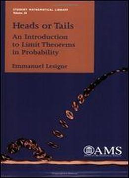 Heads Or Tails: An Introduction To Limit Theorems In Probability