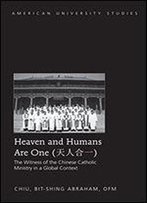 Heaven And Humans Are One: The Witness Of The Chinese Catholic Ministry In A Global Context: 344 (American University Studies)