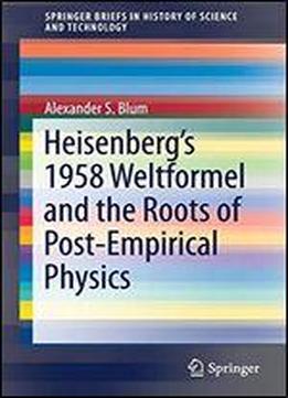 Heisenbergs 1958 Weltformel And The Roots Of Post-empirical Physics