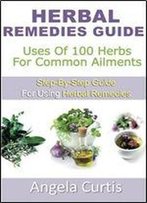 Herbal Remedies Guide: Uses Of 100 Herb For Common Ailments