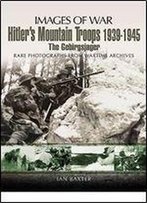 Hitler's Mountain Troops 1939-1945: The Gebirgsjager
