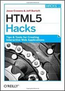Html5 Hacks: Tips & Tools For Creating Interactive Web Applications