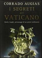 I Segreti Del Vaticano: Storie, Luoghi, Personaggi Di Un Potere Millenario