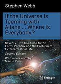 If The Universe Is Teeming With Aliens ... Where Is Everybody?: Seventy-five Solutions To The Fermi Paradox And The Problem Of Extraterrestrial Life
